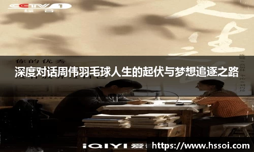 深度对话周伟羽毛球人生的起伏与梦想追逐之路